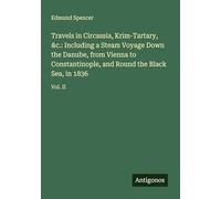 Travels in Circassia, Krim-Tartary, &c.: Including a Steam Voyage Down the Danube, from Vienna to Constantinople, and Round the Black Sea, in 1836: Vol. II