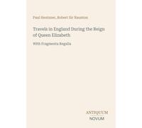Travels in England During the Reign of Queen Elizabeth: With Fragmenta Regalia