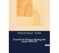Travels In France During The Years 1814-15