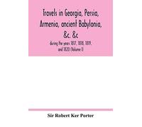 Travels In Georgia, Persia, Armenia, Ancient Babylonia, &c. &c.
