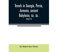 Travels In Georgia, Persia, Armenia, Ancient Babylonia, &c. &c.