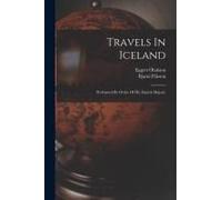Travels In Iceland: Performed By Order Of His Danish Majesty