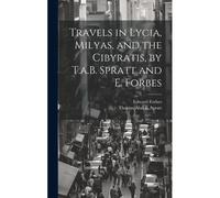 Travels In Lycia, Milyas, And The Cibyratis, By T.A.B. Spratt And E. Forbes