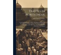 Travels In North India: Containing Notices Of The Hindus; Journals Of A Voyage On The Ganges And A Tour To Lahor; Notes On The Himalaya Mounta
