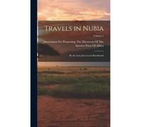 Travels In Nubia: By The Late John Lewis Burckhardt; Volume 1