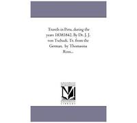 Travels In Peru, During The Years 1838-1842. By Dr. J. J. Von Tschudi. Tr. From The German, By Thomasina Ross...