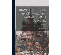 Travels In Russia, The Krimea, The Caucasus, And Georgia; Volume 1