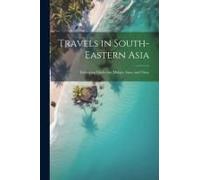 Travels In South-Eastern Asia: Embracing Hindustan, Malaya, Siam, And China