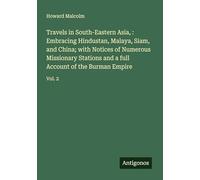 Travels in South-Eastern Asia, : Embracing Hindustan, Malaya, Siam, and China; with Notices of Numerous Missionary Stations and a full Account of the Burman Empire: Vol. 2