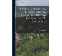Travels In Southern Europe And The Levant, 1810-1817. The Journal Of C.R. Cockerell