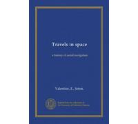 Travels in space (Vol-1): a history of aerial navigation