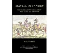 Travels in Tandem: The Writing of Women and Men Who Travelled Together Susanna Hoe (Auteur)