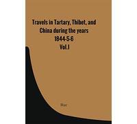 Travels in Tartary, Thibet, and China during the years 1844-5-6. Vol.I