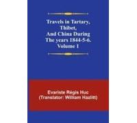 Travels In Tartary, Thibet, And China During The Years 1844-5-6. Volume 1