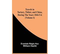 Travels In Tartary, Thibet, And China, During The Years 1844-5-6 (Volume I)