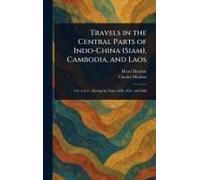 Travels In The Central Parts Of Indo-China (Siam), Cambodia, And Laos