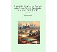 Travels in the Central Parts of Indo-China (Siam), Cambodia, and Laos (Vol. 2 of 2)