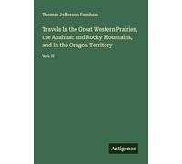 Travels In the Great Western Prairies, the Anahuac and Rocky Mountains, and In the Oregon Territory: Vol. II
