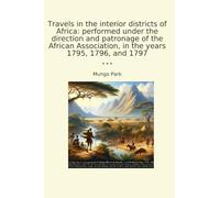 Travels in the interior districts of Africa: performed under the direction and patronage of the African Association, in the years 1795, 1796, and 1797