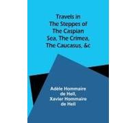 Travels In The Steppes Of The Caspian Sea, The Crimea, The Caucasus, &c