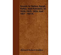 Travels In Turkey, Egypt, Nubia, And Palestine, In 1824, 1825, 1826, And 1827 - Vol Ii.