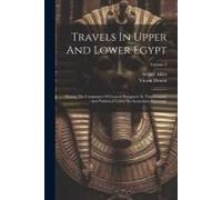 Travels In Upper And Lower Egypt: During The Campaigns Of General Bonaparte In That Country: And Published Under His Immediate Patronage; Volume 2