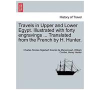 Travels In Upper And Lower Egypt. Illustrated With Forty Engravings ... Translated From The French By H. Hunter. Vol. Iii, New Edition