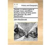 Travels, in Various Parts of Europe, Asia, and Africa, During a Series of Thirty Years and Upwards. by John MacDonald, ... MacDonald, John (Auteur)