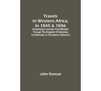 Travels In Western Africa, In 1845 & 1846, Comprising A Journey From Whydah, Through The Kingdom Of Dahomey, To Adofoodia, In The Interior (Volume I)