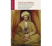 Travels into Bokhara: Containing the Narrative of a Voyage on the Indus From the Sea to Lahore and An Account of a Journey from India to Cabool, Tartary and Persia in the Years 1831-1832 and 1833