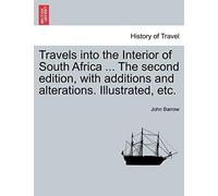 Travels Into The Interior Of South Africa ... The Second Edition, With Additions And Alterations. Illustrated, Etc.