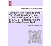 Travels Of Fah-Hian And Sung-Yun, Buddhist Pilgrims, From China To India (400 A.D. And 518 A.D.). Translated From The Chinese By Samuel Beal.