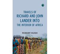 Travels of Richard and John Lander Into the Interior of Africa, for the Discovery of the Course and Termination of the Niger