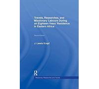 Travels, Researches And Missionary Labours During An Eighteen Years' Residence In Eastern Africa