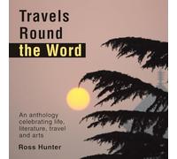 Travels Round the Word: An anthology celebrating life, literature, travel and arts