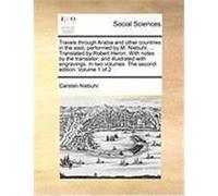 Travels Through Arabia and Other Countries in the East, Performed by M. Niebuhr, ... Translated by Robert Heron. with Notes by the Translator; And Ill Niebuhr, Carsten (Auteur)