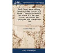 Travels Through Arabia, And Other Countries In The East, Performed By M. Niebuhr, ... Translated Into English By Robert Heron. With Notes By The ... And Maps. In Two Volumes. ... Of 2; Volume 2
