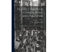 Travels Through Cyprus, Syria, And Palestine; With A General History Of The Levant. Translated From The Italian; Volume 1