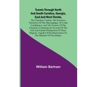 Travels Through North And South Carolina, Georgia, East And West Florida, The Cherokee Country, The Extensive Territories Of The Muscogulges, Or Creek Confederacy, And The Country Of The Chactaws Cont