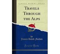 Travels Through the Alps (Classic Reprint)