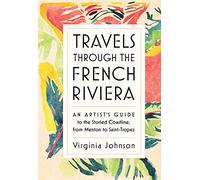 Travels Through the French Riviera: An Artist’s Guide to the Storied Coastline, from Menton to Saint-Tropez