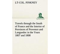 Travels Through The South Of France And The Interior Of Provinces Of Provence And Languedoc In The Years 1807 And 1808