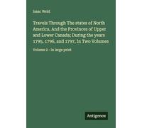 Travels Through The states of North America, And the Provinces of Upper and Lower Canada; During the years 1795, 1796, and 1797, In Two Volumes: Volume 2 - in large print