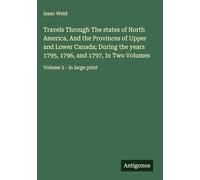 Travels Through The states of North America, And the Provinces of Upper and Lower Canada; During the years 1795, 1796, and 1797, In Two Volumes: Volume 2 - in large print
