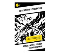 Travels with a Donkey in the Cévennes: A Solitary Donkey Trek Through France's Wild Mountains in a Classic 19th-Century Travel Memoir
