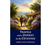 Travels with a Donkey in the Cévennes: The 1879 Humorous Adventure Memoir of Hiking Through the French Countryside with a Stubborn Companion