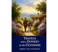 Travels with a Donkey in the Cévennes: The 1879 Humorous Adventure Memoir of Hiking Through the French Countryside with a Stubborn Companion