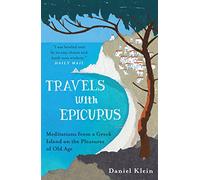 Travels with Epicurus: Meditations from a Greek Island on the Pleasures of Old Age