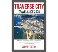 TRAVERSE CITY TRAVEL GUIDE 2026: A Practical 2026 Guide to Beaches, Cherry Culture, Scenic Drives, Local Food, and Day Trips in Northern Michigan