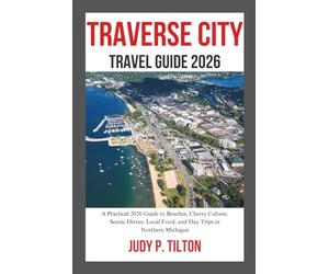 TRAVERSE CITY TRAVEL GUIDE 2026: A Practical 2026 Guide to Beaches, Cherry Culture, Scenic Drives, Local Food, and Day Trips in Northern Michigan